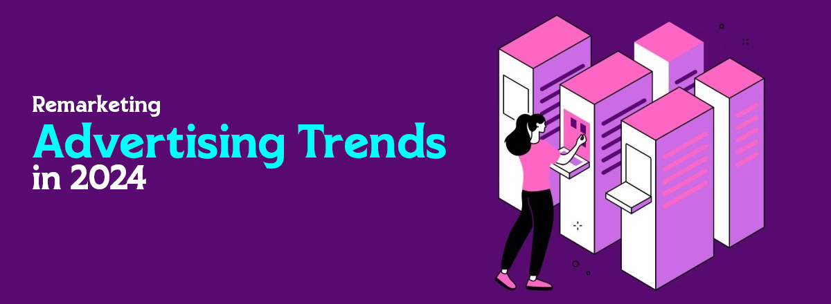 Remarketing Advertising Trends in 2024